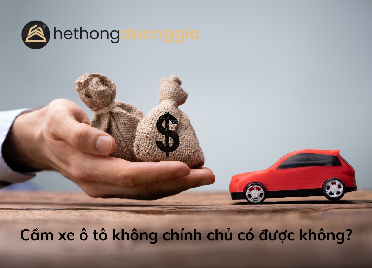 Cầm xe ô tô không chính chủ có được không?