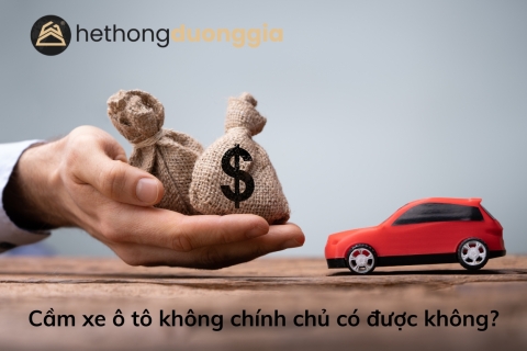 Cầm xe ô tô không chính chủ có được không?